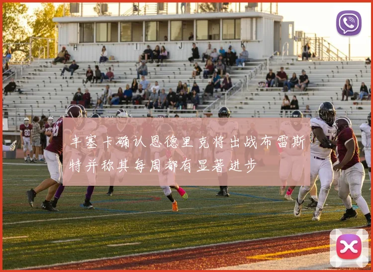 丰塞卡确认恩德里克将出战布雷斯特并称其每周都有显著进步