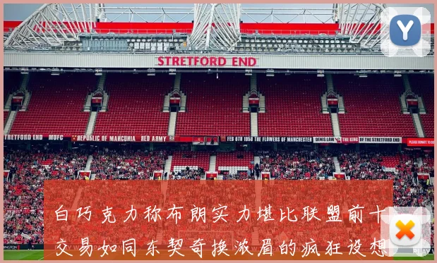 白巧克力称布朗实力堪比联盟前十交易如同东契奇换浓眉的疯狂设想